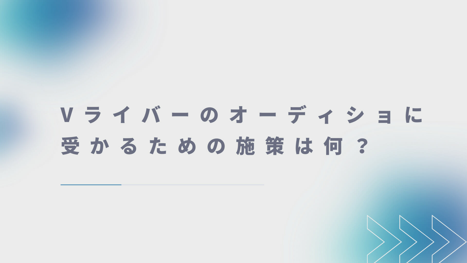 Vライバーのオーディションに受かるための施策は何？